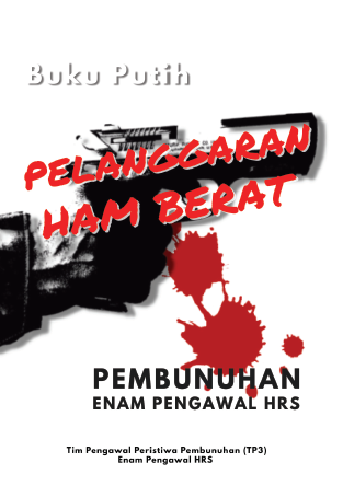 Buku Putih Pelanggaran HAM Berat Pembunuhan 6 Pengawal HRS Buku Putih Pelanggaran HAM Berat Pembunuhan 6 Pengawal HRS